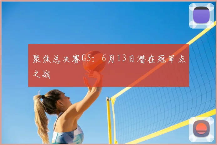 聚焦总决赛G5：6月13日潜在冠军点之战
